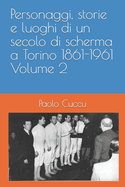 Personaggi, storie e luoghi di un secolo di scherma a Torino 1861-1961 Volume 2