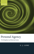 Personal Agency: The Metaphysics of Mind and Action
