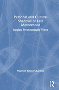 Personal and Cultural Shadows of Late Motherhood: Jungian Psychoanalytic Views