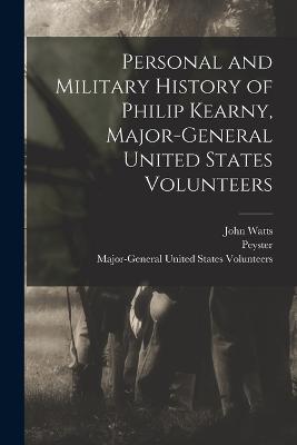 Personal and Military History of Philip Kearny, Major-General United States Volunteers - Watts, John, and Peyster, and Major-General United States Volunteers (Creator)