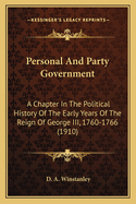 Personal and Party Government: A Chapter in the Political History of the Early Years of the Reign of George III, 1760-1766