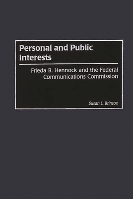 Personal and Public Interests: Frieda B. Hennock and the Federal Communications Commission - Brinson, Susan