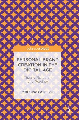Personal Brand Creation in the Digital Age: Theory, Research and Practice - Grzesiak, Mateusz