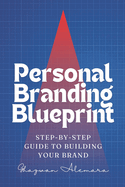 Personal Branding Blueprint: Step-by-Step Guide to Building Your Brand