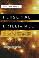 Personal Brilliance: Mastering the Everyday Habits That Create a Lifetime of Success