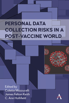 Personal Data Collection Risks in a Post-Vaccine World - Mazzucelli, Colette (Editor), and Keith, James Felton (Editor), and Hollifield, C Ann (Editor)