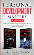 Personal Development Mastery 2 Books in 1: The Keys to being Brilliantly Confident and More Assertive + How to be Charismatic, Develop Confidence, and Exude Leadership