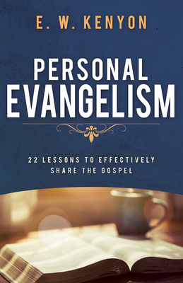 Personal Evangelism: 22 Lessons to Effectively Share the Gospel - Kenyon, E W