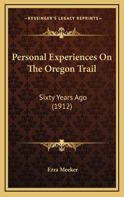 Personal Experiences on the Oregon Trail: Sixty Years Ago (1912) - Meeker, Ezra