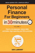 Personal Finance for Beginners in 30 Minutes, Volume 1: How to Cut Expenses, Reduce Debt, and Better Align Spending & Priorities