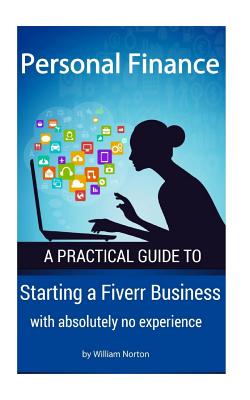 Personal Finance: Starting a Fiverr Business with absolutely no experience - Norton, William