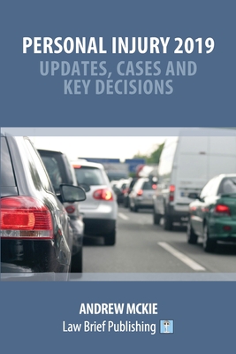 Personal Injury and Clinical Negligence 2019 Update: Cases, Updates and Key Decisions - Mckie, Andrew