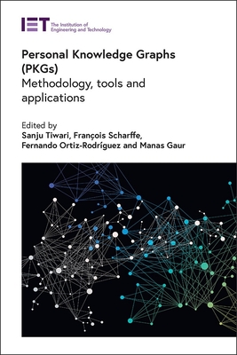 Personal Knowledge Graphs (Pkgs): Methodology, Tools and Applications - Tiwari, Sanju (Editor), and Scharffe, Franois (Editor), and Ortiz-Rodrguez, Fernando (Editor)