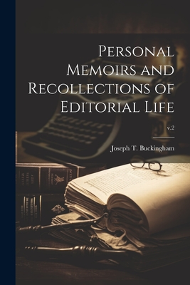 Personal Memoirs and Recollections of Editorial Life; v.2 - Buckingham, Joseph T (Joseph Tinker) (Creator)