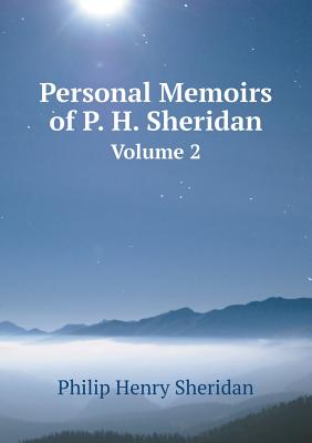 Personal Memoirs of P. H. Sheridan Volume 2 - Sheridan, P