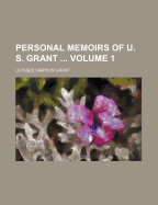Personal Memoirs of U. S. Grant Volume 1