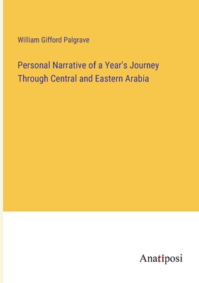 Personal Narrative of a Year's Journey Through Central and Eastern Arabia - Gifford Palgrave, William