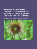 Personal Narrative of Travels to the Equinoctial Regions of America, During the Year 1799-1804; Volume 3