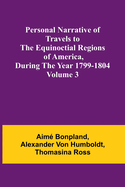 Personal Narrative of Travels to the Equinoctial Regions of America, During the Year 1799-1804 - Volume 3