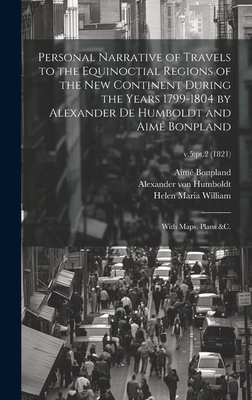 Personal Narrative of Travels to the Equinoctial Regions of the New Continent During the Years 1799-1804 by Alexander De Humboldt and Aim Bonpland: With Maps, Plans &c.; v.5: pt.2 (1821) - Humboldt, Alexander Von 1769-1859, and Bonpland, Aim 1773-1858, and William, Helen Maria 1762-1827