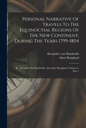 Personal Narrative Of Travels To The Equinoctial Regions Of The New Continent, During The Years 1799-1804: By Atexander De Humboldt, And Aim Bonpland, Volume 6, Part 1