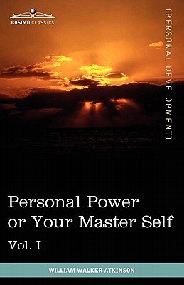 Personal Power Books (in 12 Volumes), Vol. I: Personal Power or Your Master Self - Atkinson, William Walker, and Beals, Edward E