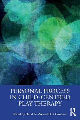 Personal Process in Child-Centred Play Therapy - Vay, David Le (Editor), and Cuschieri, Elise (Editor)