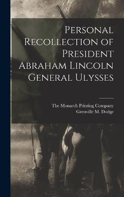 Personal Recollection of President Abraham Lincoln General Ulysses - Dodge, Grenville M, and The Monarch Printing Company (Creator)