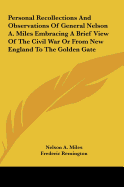 Personal Recollections And Observations Of General Nelson A. Miles Embracing A Brief View Of The Civil War Or From New England To The Golden Gate