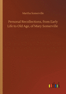 Personal Recollections, from Early Life to Old Age, of Mary Somerville