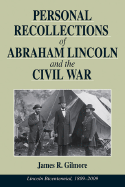 Personal Recollections of Abraham Lincoln & the Civil War - Gilmore, James R