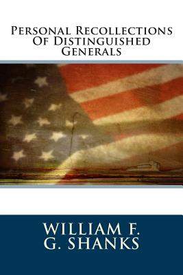 Personal Recollections of Distinguished Generals - Shanks, William F G