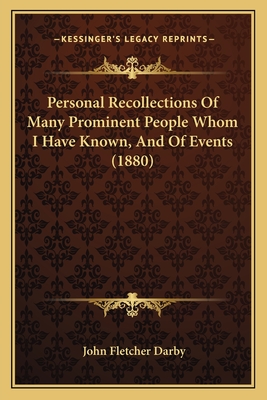 Personal Recollections Of Many Prominent People Whom I Have Known, And Of Events (1880) - Darby, John Fletcher