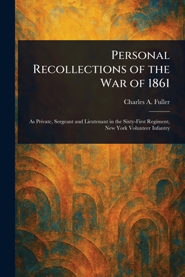 Personal Recollections of the War of 1861 - Fuller, Charles a