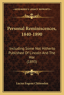 Personal Reminiscences, 1840-1890: Including Some Not Hitherto Published of Lincoln and the War