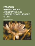 Personal Reminiscences, Anecdoates, and Letters of Gen. Robert E. Lee