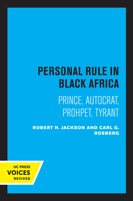 Personal Rule in Black Africa: Prince, Autocrat, Prophet, Tyrant - Jackson, Robert H, and Rosberg, Carl G