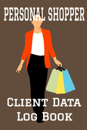 Personal Shopper Client Data Log Book: 6" x 9" Clothing Stylist Shopper Client Tracking Address & Appointment Book with A to Z Alphabetic Tabs to Record Personal Customer Information (157 Pages)