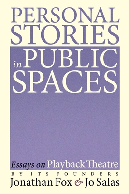 Personal Stories in Public Spaces: Essays on Playback Theatre by Its Founders - Fox, Jonathan, and Salas, Jo