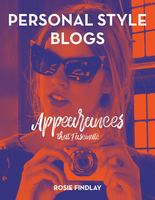 Personal Style Blogs: Appearances that Fascinate - Findlay, Rosie