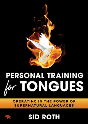 Personal Training for Tongues: Operating in the Power of Supernatural Languages - Roth, Sid