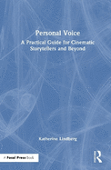 Personal Voice: A Practical Guide for Cinematic Storytellers and Beyond