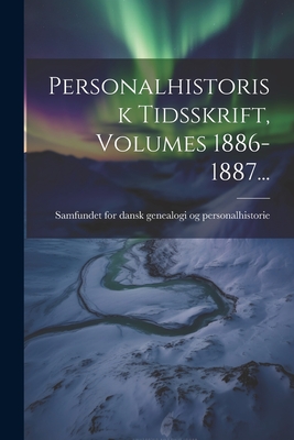 Personalhistorisk Tidsskrift, Volumes 1886-1887... - Samfundet for Dansk Genealogi Og Pers (Creator)