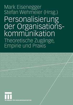 Personalisierung Der Organisationskommunikation: Theoretische Zugange, Empirie Und Praxis - Eisenegger, Mark (Editor), and Wehmeier, Stefan (Editor)