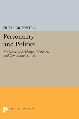 Personality and Politics: Problems of Evidence, Inference, and Conceptualization - Greenstein, Fred I.