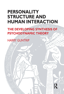 Personality Structure and Human Interaction: The Developing Synthesis of Psychodynamic Theory - Guntrip, Harry Y.