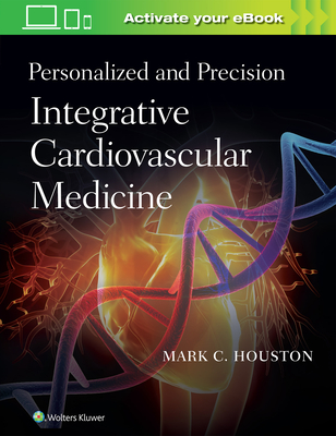Personalized and Precision Integrative Cardiovascular Medicine - Houston, Mark C., MD, MS, MSc, FACP