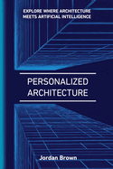 Personalized Architecture: The Art of Personalized AI-Driven Architecture