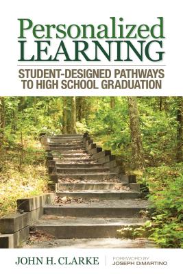 Personalized Learning: Student-Designed Pathways to High School Graduation - Clarke, John H, Dr.