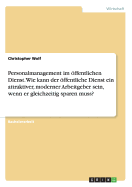 Personalmanagement Im Offentlichen Dienst. Wie Kann Der Offentliche Dienst Ein Attraktiver, Moderner Arbeitgeber Sein, Wenn Er Gleichzeitig Sparen Muss?